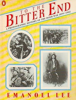 To the Bitter End, A Photographic History of the Boer War 1899-1902