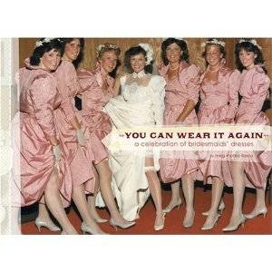 You Can Wear It Again: A Celebration of Bridesmaids' Dresses