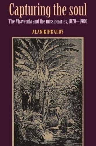 Capturing the Soul: The Vhavenda and the Missionaries, 1870-1900