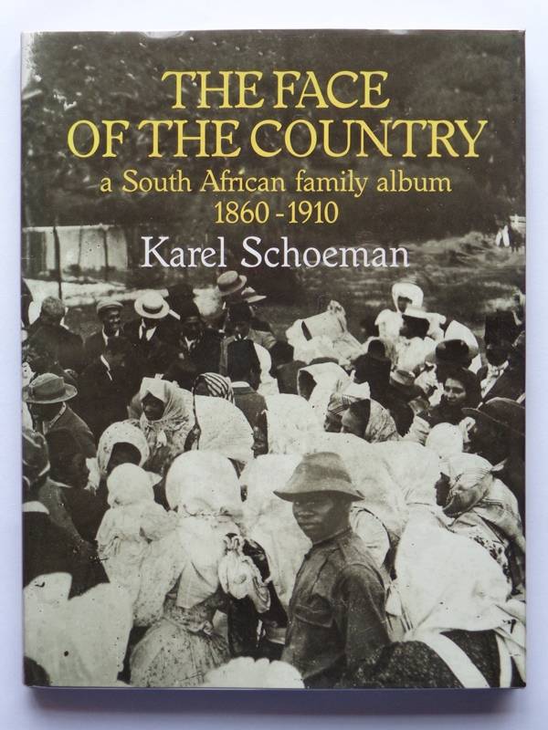 The Face of The Country, A South African Family Album 1860-1910 - Karel Schoeman