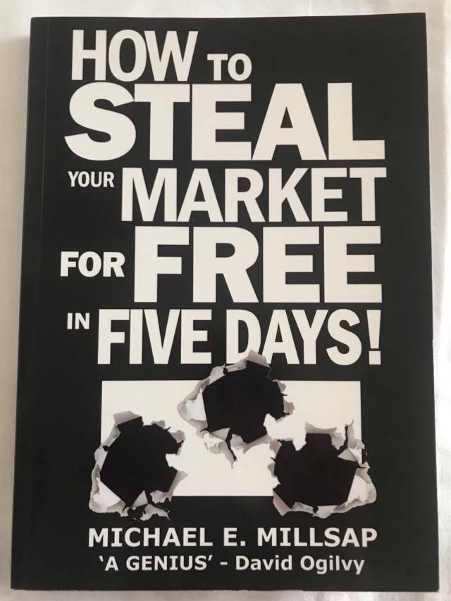 How to Steal your Market for Free in Five Days! - Michael E.Millsap