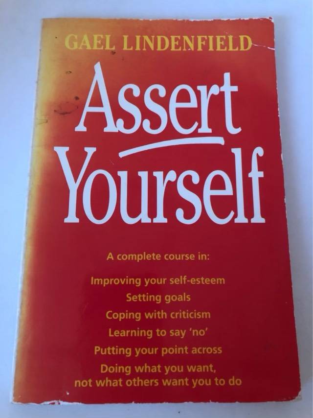 Assert Yourself, A Self-help Assertiveness Programme for Men and Women - Gael Lindenfield