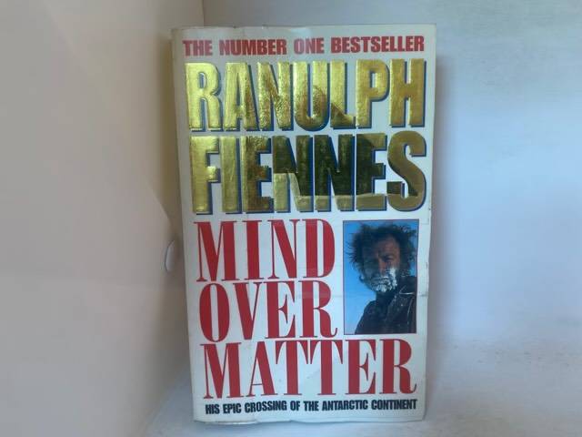 Mind Over Matter, The Epic Crossing of the Antarctic Continent - Sir Ranulph Fiennes