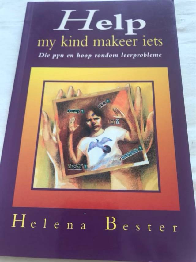 Help, My Kind Makeer Iets: Die Pyn en Hoop Rondom Leerprobleme - Helena Bester