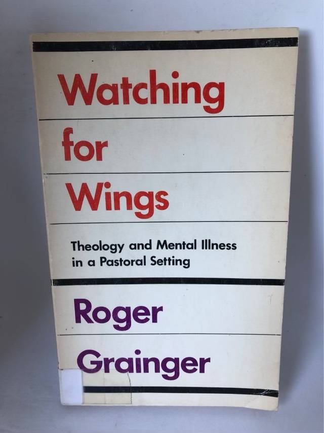 Watching for Wings, Theology and mental illness in a pastoral setting - Roger Grainger
