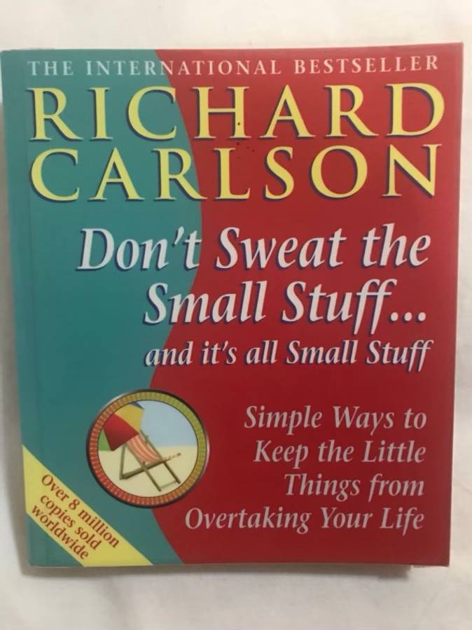 Don't Sweat the Small Stuff ... and It's All Small Stuff - Richard Carlson