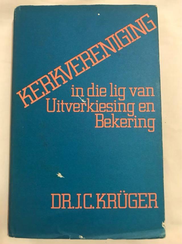 Kerkvereniging in die lig van Uitverkiesing en Bekering - J.C.Kruger