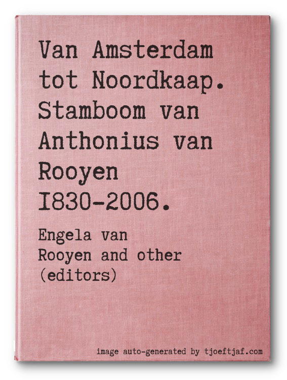 Van Amsterdam tot Noordkaap. Stamboom van Anthonius van Rooyen 1830-2006.