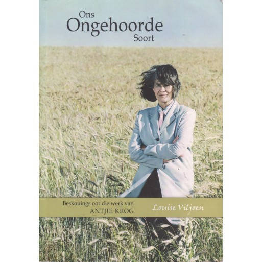 Ons Ongehoorde Soort - Beskouings Oor Die Werk Van Antjie Krog