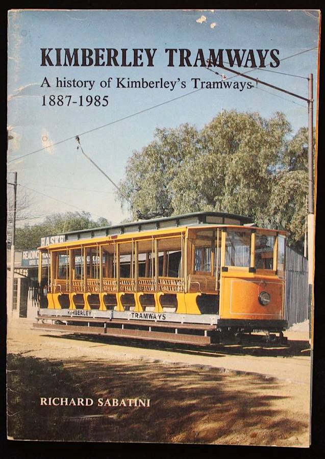 KIMBERLEY TRAMWAYS - A HISTORY OF KIMBERLEY'S TRAMWAYS 1887-1985 BY RICHARD SABATINI