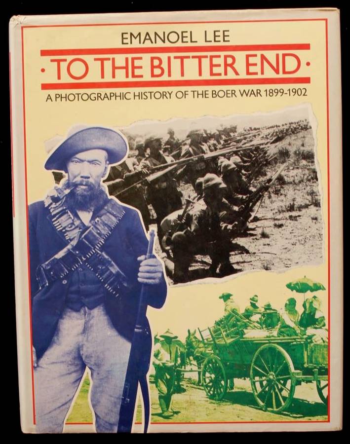 TO THE BITTER END - a photographic history of The Boer War 1899 - 1902 by Emanoel Lee