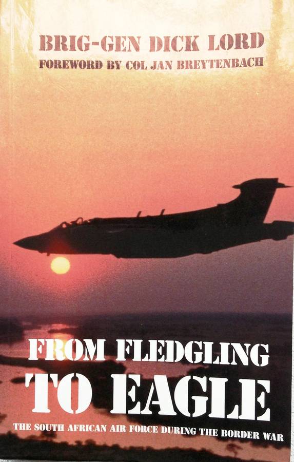 From Fledgling to Eagle - The South African Air Force during the Border War - Brig-Gen Dick Lord