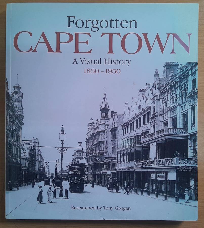 FORGOTTEN CAPE TOWN - A VISUAL HISTORY 1850 - 1950 **Signed**