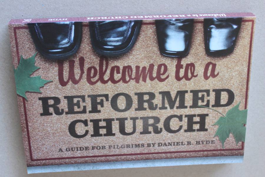 WELCOME TO A REFORMED CHURCH.  A guide for Pilgrims by Daniel R. Hyde