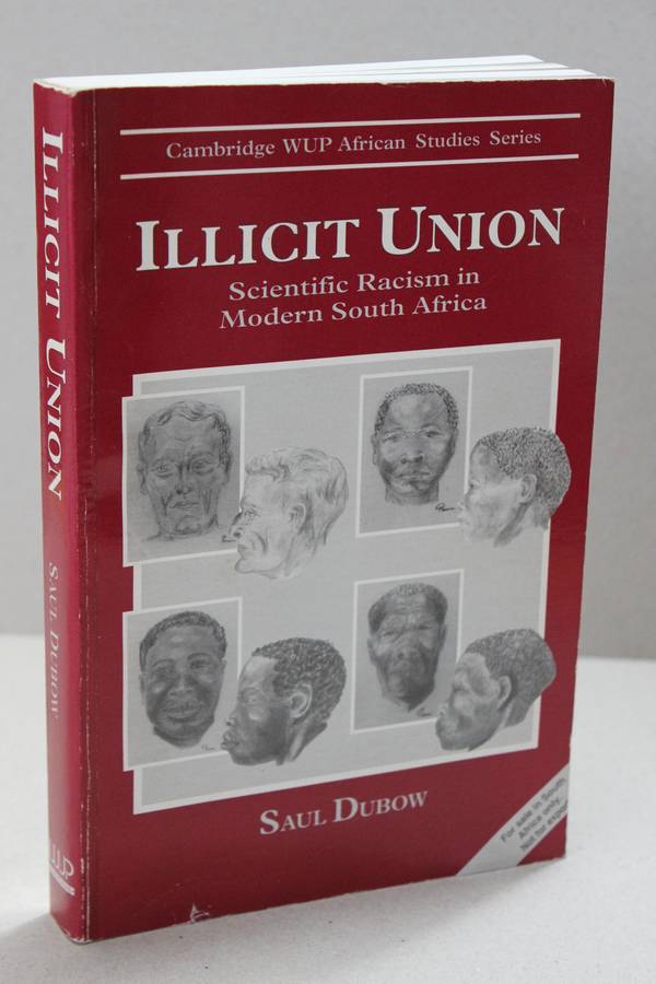 ILLICIT UNION (SCIENTIFIC RACISM IN MODERN SOUTH AFRICA)  by Saul Dubow