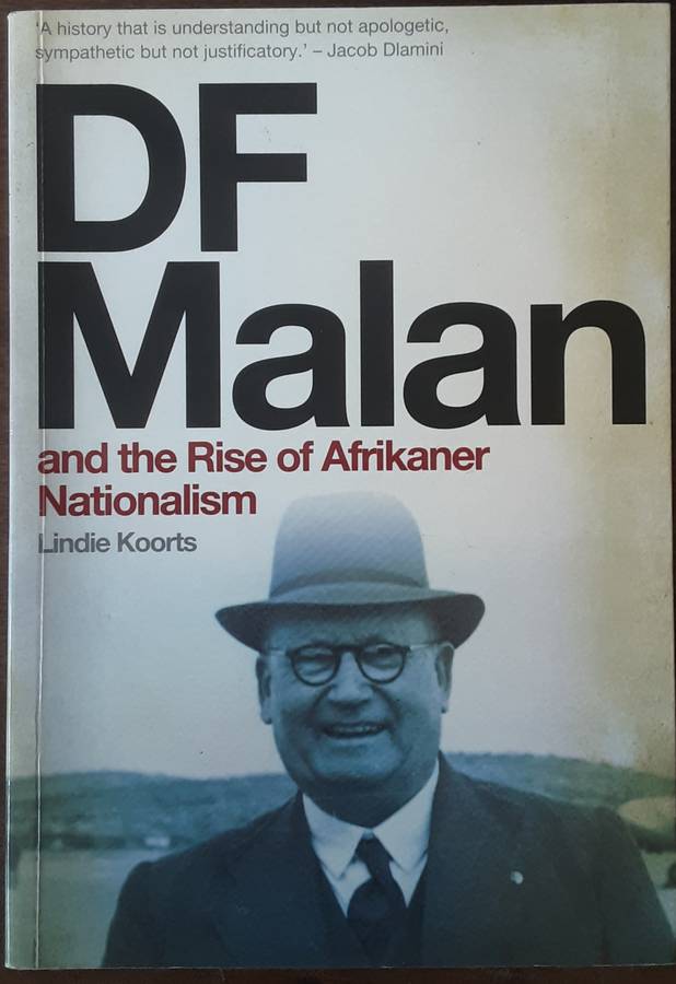 D F Malan and the Rise of Afrikaner Nationalism by Lindie Koorts