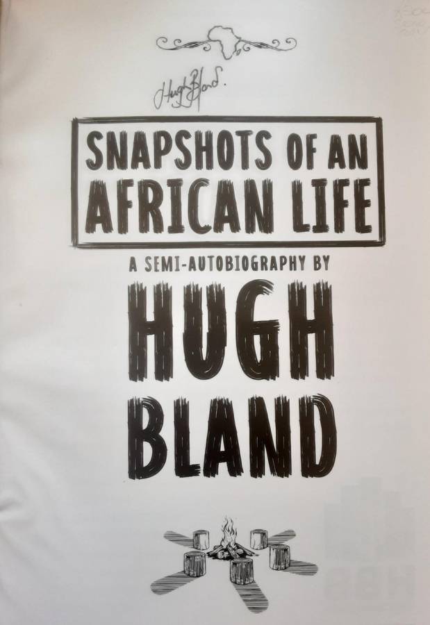 Snapshots of an African Life A Semi Autobiography By Hugh Bland ***Signed Copy ***