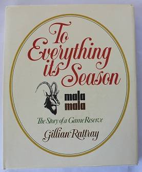 To everything its season Mala Mala by Gillian Rattray. The story of a game reserve.