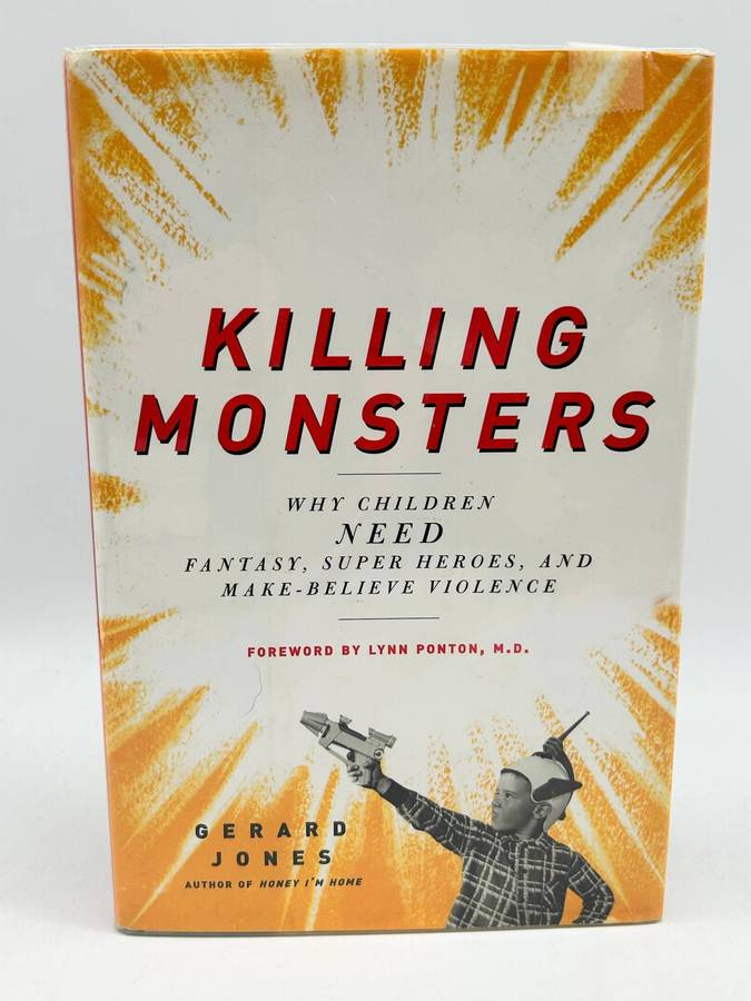 Killing Monsters: Why Children Need Fantasy, Super Heroes, and Make-Believe Violence ~ Gerard Jones