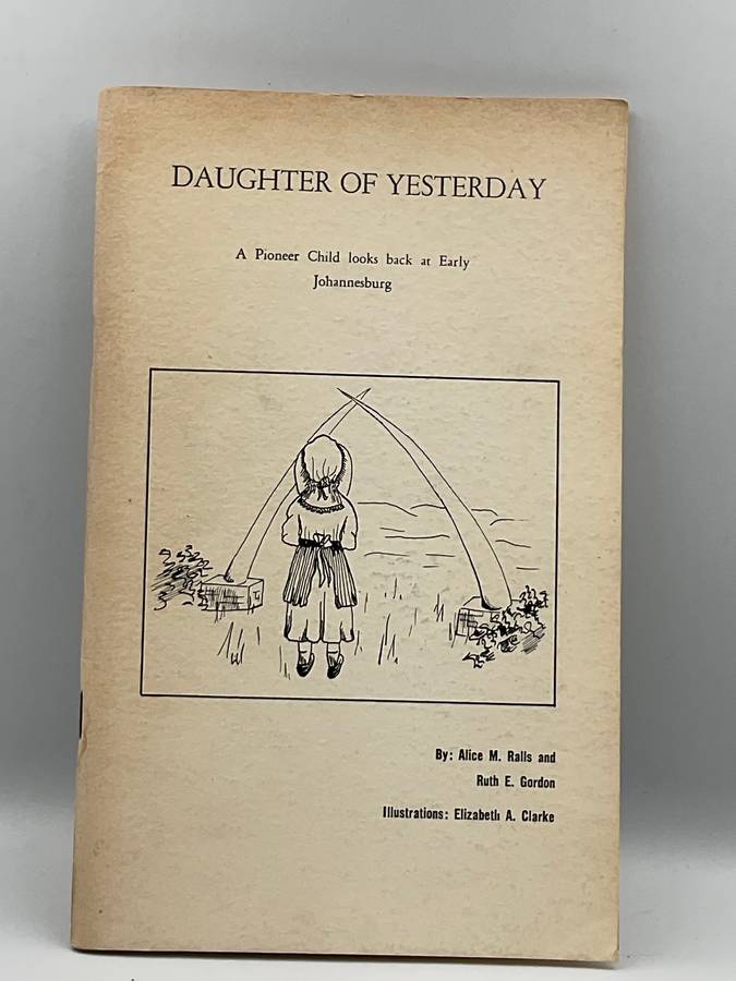 Daughter of Yesterday: A Pioneer Child looks back at Early Johannesburg - Alice M.Ralls