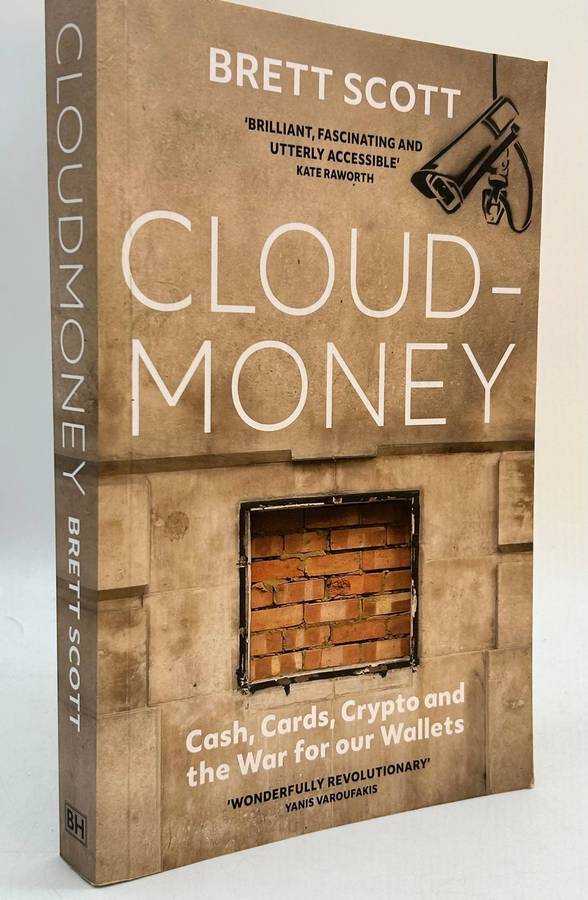 Cloudmoney: Cash, Cards, Crypto, and the War for Our Wallets ~ Brett Scott