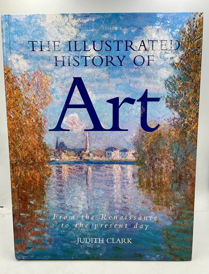 The Illustrated History of Art: From the Renaissance to the Present Day - Judith Clark