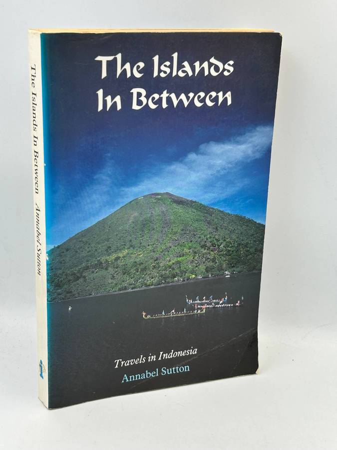 The Islands In Between: Travels in Indonesia by Annabel Sutton
