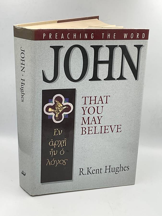 John: That You May Believe by R. Kent Hughes | Preaching the Word