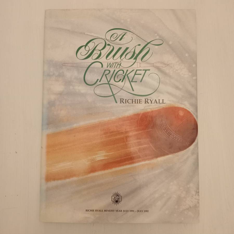 A Brush With Cricket : Richie Ryall Benefit Year July 1991 - July 1992 (Signed by the author Richie