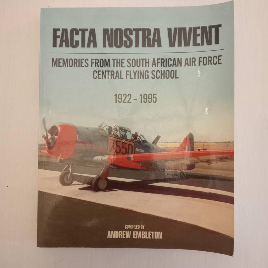 Facta Nostra Vivent: Memories From The South African Air Force Central Flying School (1922 - 1995)