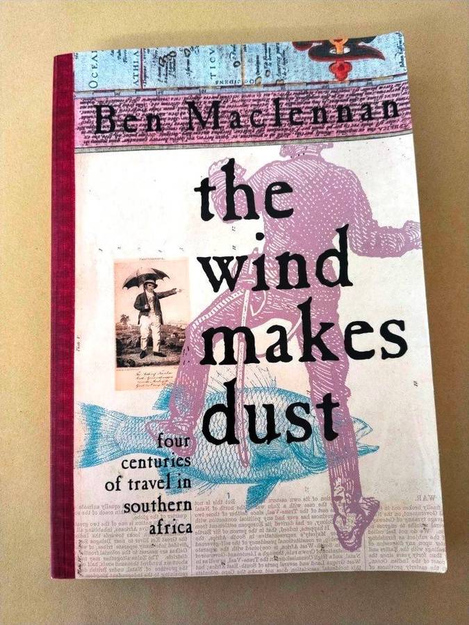 The Wind Makes Dust - Four Centuries of Travel in Southern Africa, Ben Maclennan
