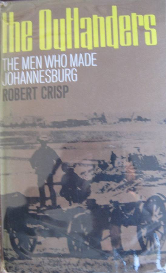The Outlanders The Men Who Made Johannesburg  Robert Crisp