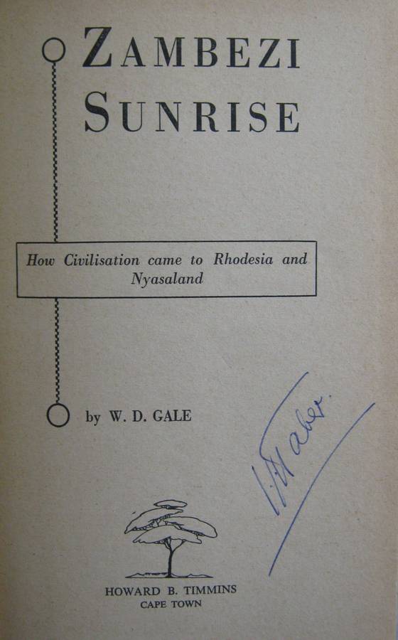 Zambezi Sunrise How Civilisation Came to Rhodesia & Nyasaland W D Gale