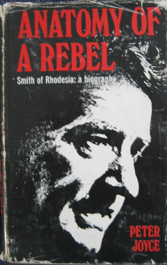 Anatomy of a Rebel Smith of Rhodesia:  A Biography Peter Joyce
