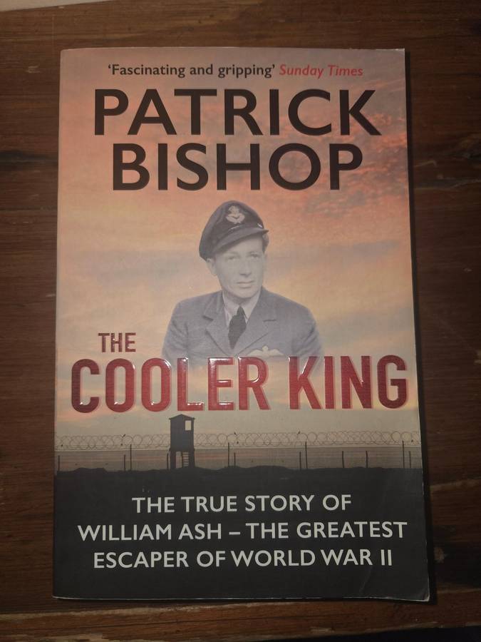 The Cooler King - Patrick Bishop - True story of William Ash - Escaper of WWII