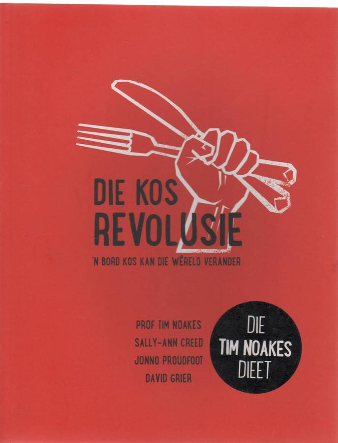 DIE KOS REVOLUSIE 'N BORD KOS KAN DIE WERELD VERANDER - TIM NOAKES (1 STE AFRIKAANSE UITG 2014)