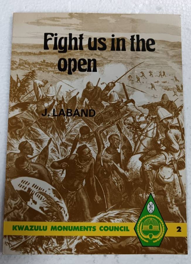 FIGHT US IN THE OPEN , The Anglo-Zulu War Through Zulu Eyes