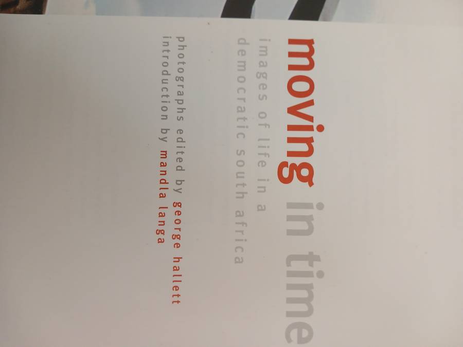 Moving in Time Images of Life in a democratic South Africa - George Halett