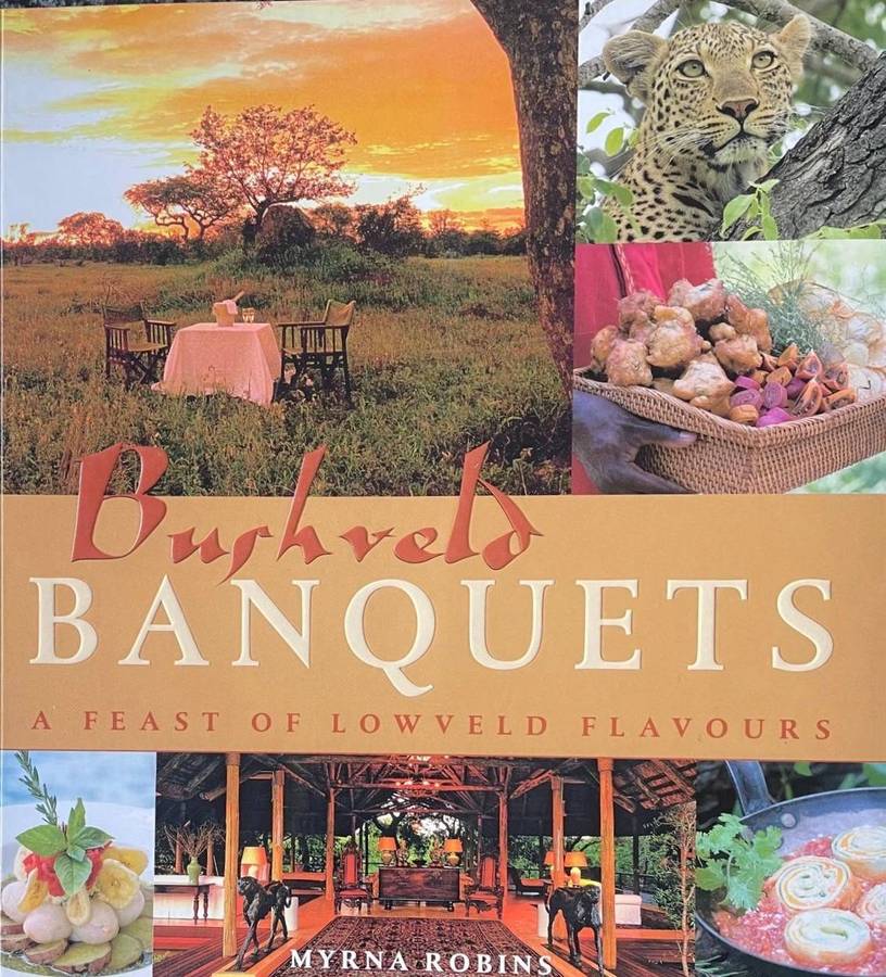 BUSHVELD BANQUETS: A FEAST OF LOWVELD FLAVOURS BY MYRNA ROBINS