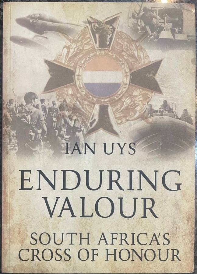 ENDURING VALOUR: SOUTH AFRICA'S CROSS OF HONOURS BY IAN UYS