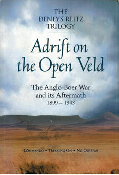 Adrift on the open Veld. The Anglo-Boer War and its aftermath. 1899-1943. The Denys Reitz Trilogy.