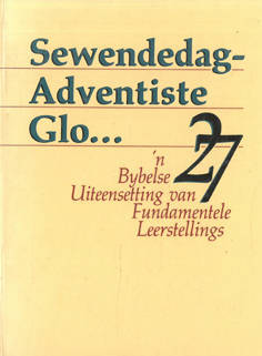 Sewendedag-Adventiste Glo... 'n Bybelse Uiteensetting van 27 Fundamentele Leerstellings.