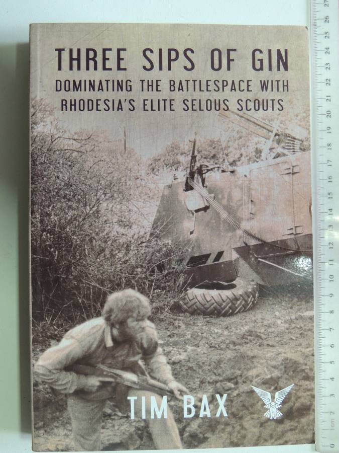 Threes Sips Of Gin:Dominating The Battlespace With Rhodesia's Elite Selous Scouts (Inscribed) T  Bax