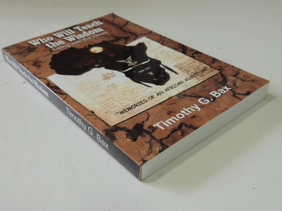 Who Will Teach The Wisdom - Living With The Tribes (Inscribed) Timothy G. Bax