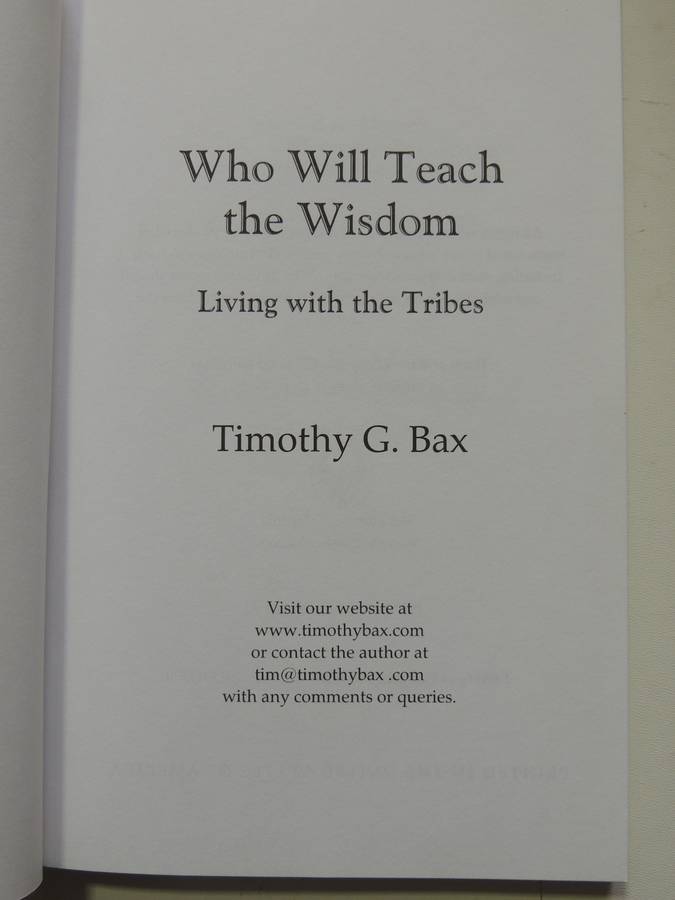 Who Will Teach The Wisdom - Living With The Tribes (Inscribed) Timothy G. Bax