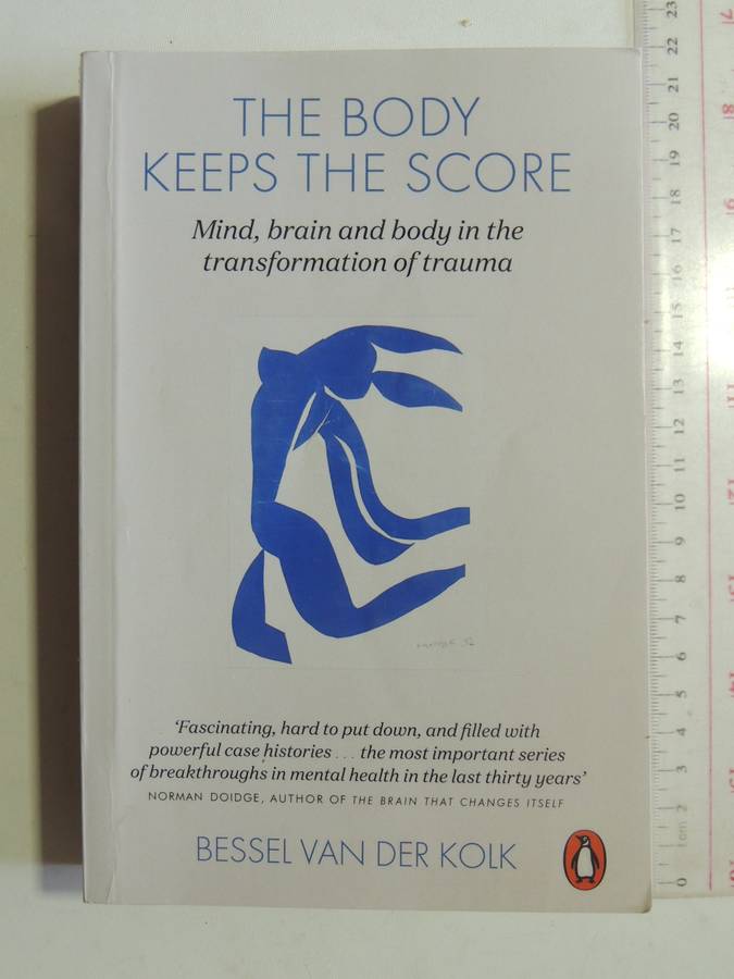 The Body Keeps the Score, Mind, Brain & Body in the Transformation of Trauma - Bessel van der Kolk