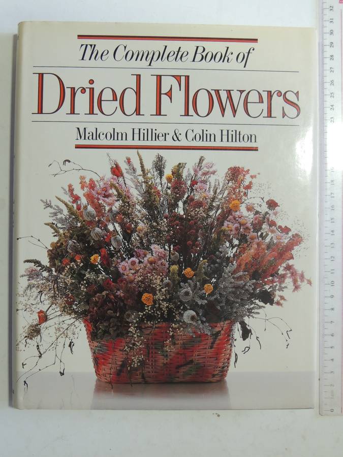 The Complete Book of Dried Flowers - Malcolm Hiller, Colin Hilton