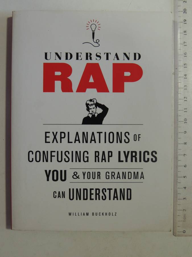 Understand Rap: Explanations Of Confusing Lyrics You &Grandmother Can Understand - William Buckholz