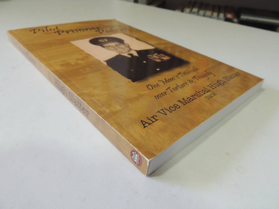 Pilot, Prisoner, Patriot - One Man's Triumph Over Torture And Tragedy  Air Vice Marshal Hugh Slatter