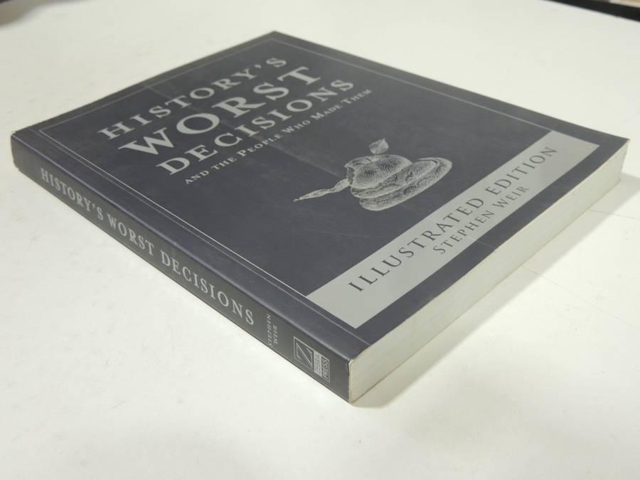 History's Worst Decisions And The People Who Made Them - Stephen Weir